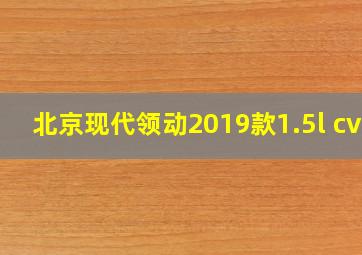 北京现代领动2019款1.5l cvt